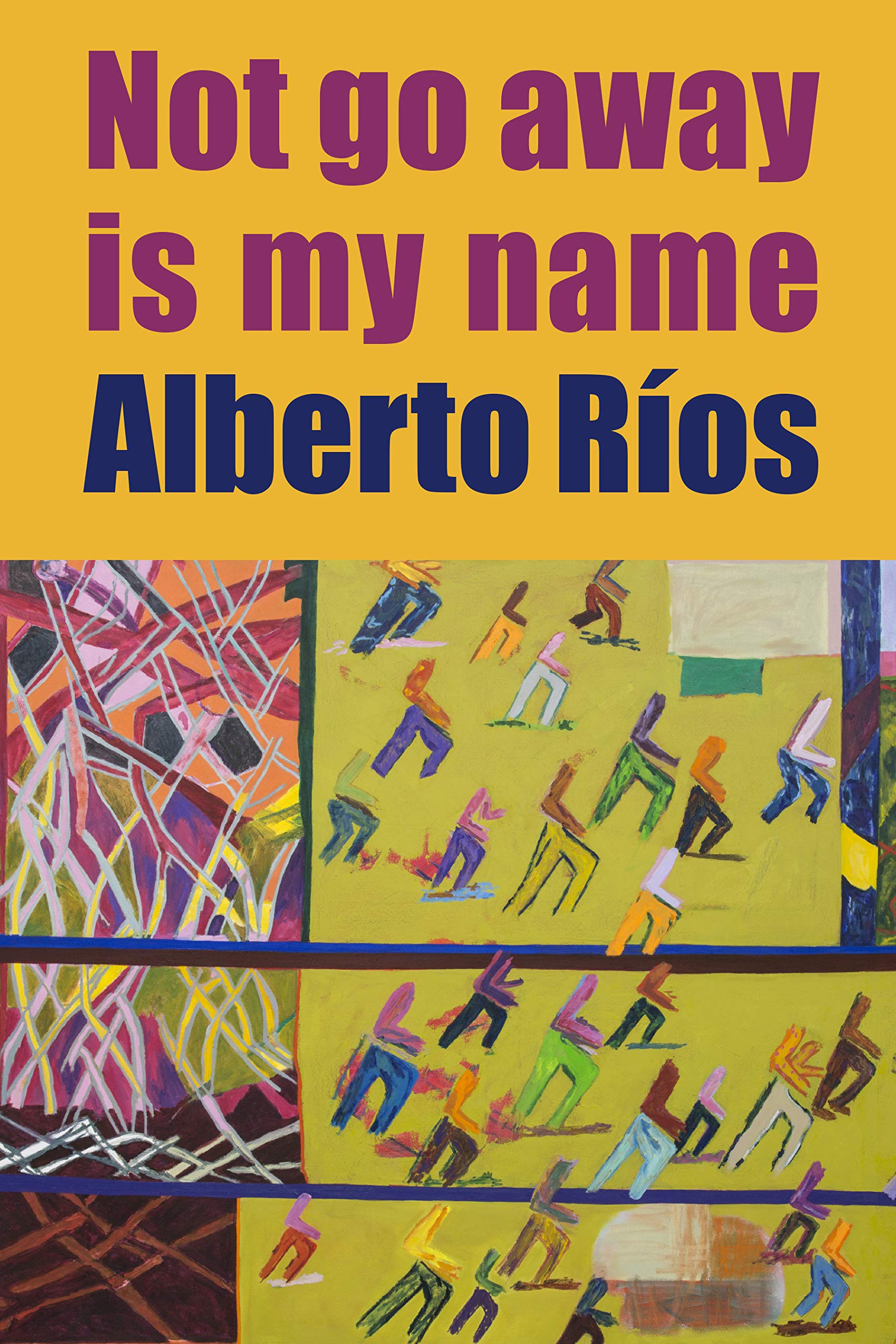 Cover of Not Go Away Is My Name by Alberto Rios