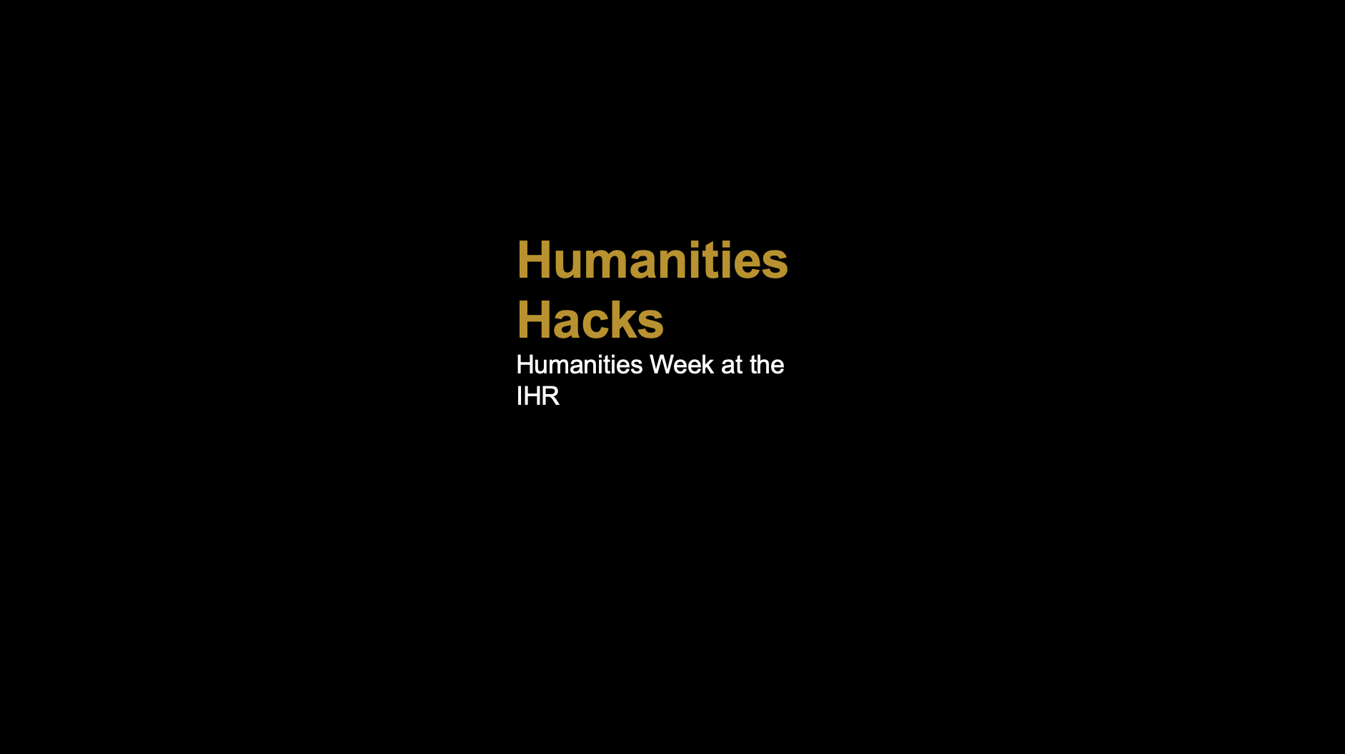 Humanities Hacks Humanities Week at the IHR